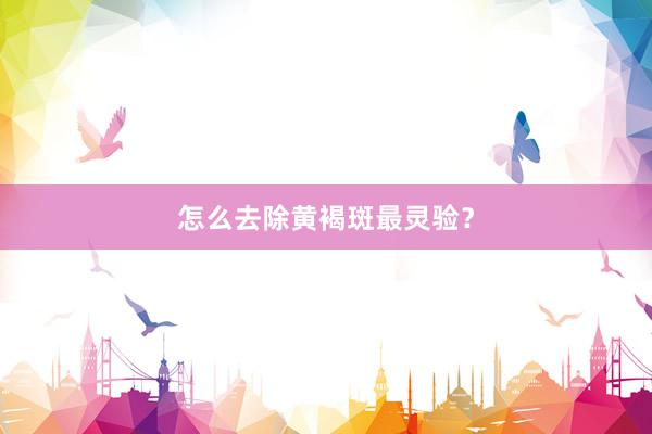 怎么去除黄褐斑最灵验？
