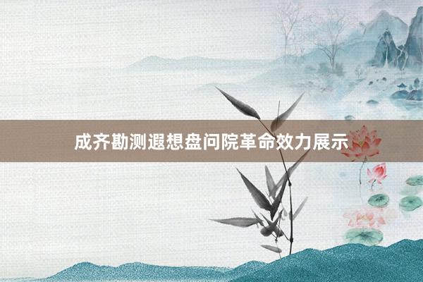 成齐勘测遐想盘问院革命效力展示