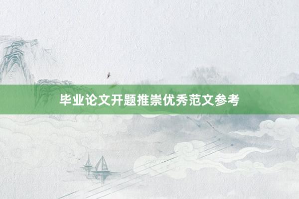 毕业论文开题推崇优秀范文参考