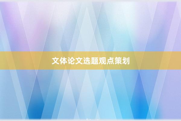 文体论文选题观点策划